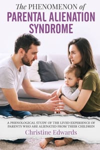 The Phenomenon Of Parental Alienation Syndrome: A Phenological Study Of The Lived Experience Of Parents Who Are Alienated From Their Children cover
