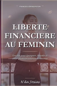 Liberté Financière au Féminin: Les Clés pour Épargner, Investir et Créer Plusieurs Sources de Revenus pour Construire un Avenir Financier Solide cover