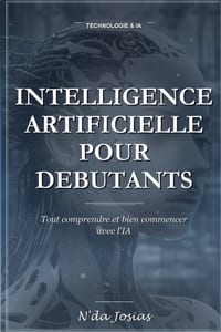 L'Intelligence Artificielle pour Débutants: Tout Comprendre et Bien Commencer: Le Guide Pratique pour Découvrir l'IA, Utiliser les Meilleurs Outils et cover