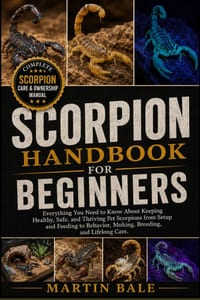 Scorpion Handbook for Beginners: Everything You Need to Know About Keeping Healthy, Safe, and Thriving Pet Scorpions from Setup and Feeding to Behavio cover
