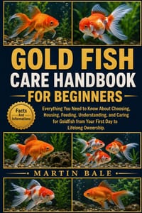 Gold Fish Care Handbook for Beginners: Everything You Need to Know About Choosing, Housing, Feeding, Understanding, and Caring for Goldfish from Your cover
