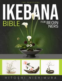 The Practical Ikebana Bible for Beginners: Create Simple, Elegant Japanese Floral Arrangements and Bring Calm, Beauty, and Nature into Your Home With cover