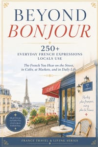 Beyond Bonjour: 250+ Everyday French Expressions Locals Use-The French You Hear on the Street, in Cafés, at Markets, and in Daily Life cover