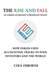 The Rise and Fall of America's Biggest Corporate Fraud: How Enron Used Accounting Tricks to Fool Investors and the World cover