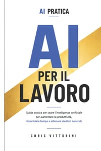 AI Per Il Lavoro: Guida pratica per lavorare meglio, risparmiare tempo e aumentare la produttività con l'Intelligenza Artificiale cover