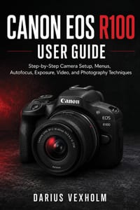 Canon EOS R100 User Guide: Step-by-Step Camera Setup, Menus, Autofocus, Exposure, Video, and Photography Techniques cover