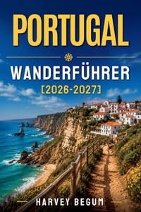 Portugal Wanderführer 2026-2027: Madeira Levadas, Rota Vicentina, Peneda-Gerês und Azoren-Trails mit lokalen Tipps cover