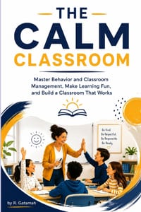 The Calm Classroom: Master Behaviour and Classroom Management, Make Learning Fun, and Build a Classroom That Works cover