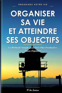 Organiser sa Vie et Atteindre ses Objectifs: La Méthode Simple pour Être Plus Productive Sans s'Épuiser, Gérer son Temps et Trouver un Équilibre Durab cover