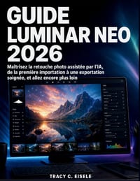 Guide Luminar Neo 2026: Maîtrisez la retouche photo assistée par l'IA, de la première importation à une exportation soignée, et allez encore plus loin cover