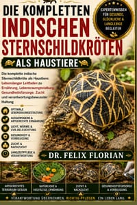 Die Kompletten Indischen Sternschildkröten ALS Haustiere: Die komplette indische Sternschildkröte als Haustiere: Lebenslanger Leitfaden zu Ernährung, cover