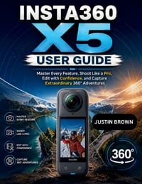 Insta360 X5 User Guide: Master Every Feature, Shoot Like a Pro, Edit with Confidence, and Capture Extraordinary 360° Adventures cover