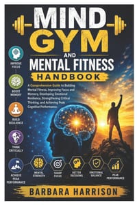 Mind Gym and Mental Fitness Handbook: A Comprehensive Guide to Building Mental Fitness, Improving Focus and Memory, Developing Emotional Resilience, S cover