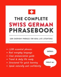 The Complete Swiss German Phrasebook: 1200 Everyday Phrases for Real-Life Situations, Core Vocabulary for Daily Communication, A Practical Speaking Gu cover