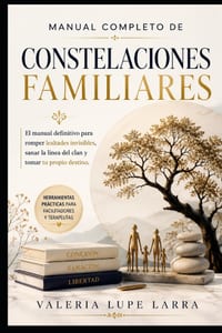 Manual completo de Constelaciones Familiares: El manual definitivo de para romper lealtades invisibles, sanar la línea del clan y tomar tu propio dest cover
