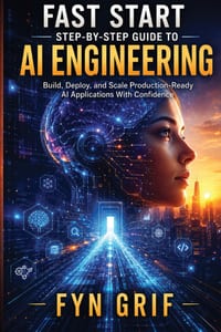 Fast Start Step-by-Step Guide to AI Engineering: Build, Deploy, and Scale Production-Level AI Applications With Confidence cover