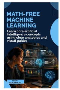 Math-Free Machine Learning: Learn Core Artificial Intelligence Concepts Using Clear Analogies and Visual Guides cover