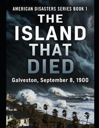 The Island That Died: Galveston, September 8, 1900 Series Name: American Disasters Series Number: Book 1 cover