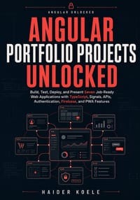 Angular Portfolio Projects Unlocked: Build, Test, Deploy, and Present Seven Job-Ready Web Applications with TypeScript, Signals, APIs, Authentication, cover