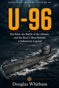 U-96: Das Boot, the Battle of the Atlantic, and the Real U-Boat Behind a Submarine Legend cover