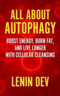 All About Autophagy: The Complete Guide to Cellular Cleansing, Fasting, Fat Loss, Longevity, Metabolic Health, Anti-Aging, and Natural Cellular Renewa cover