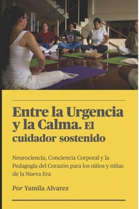 Entre la urgencia y la Clama. El cuidador sostenido: Neurociencia, conciencia corporal y pedagogía del corazón para los niños y niñas de la nueva era. cover