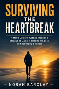 Surviving the Heartbreak (Men's edition): A Man's Guide to Getting Through a Breakup or Divorce, Healing the Loss, and Rebuilding Stronger cover