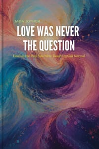 Love Was Never the Question: Healing the Pain You Were Taught to Call Normal cover