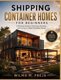 Shipping Container Homes for Beginners: A Practical Guide to Planning, Building, and Living in a Steel Container Home cover