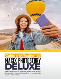 Guide d'Utilisation de Magix Photostory Deluxe: Créez facilement de superbes diaporamas photo, ajoutez de la musique et des effets, et partagez des hi cover
