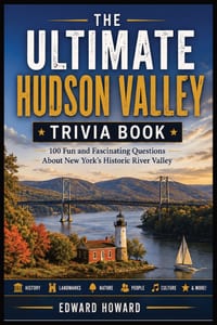 The Ultimate Hudson Valley Trivia Book: 100 Fun and Fascinating Questions About History, Landmarks, Nature, Small Towns, Food, Famous People, Hidden G cover