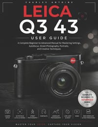 Leica Q3 43 User Guide: A Complete Beginner-to-Advanced Manual for Mastering Settings, Autofocus, Street Photography, Portraits, and Creative Techniqu cover