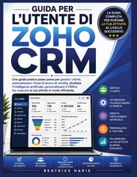 Guida per l'utente di Zoho CRM: Una guida pratica passo passo per gestire i clienti, automatizzare i flussi di lavoro di vendita, sfruttare l'intellig cover