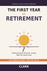 The First Year of Retirement: Finding Purpose, Structure, and Joy After the Career Ends - A Practical Guide to the Life You Haven't Planned Yet cover