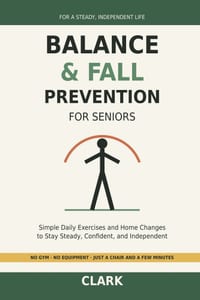 Balance and Fall Prevention for Seniors: Simple Daily Exercises and Home Changes to Stay Steady, Confident, and Independent cover