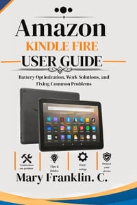 Amazon Kindle Fire User Guide: Battery Optimization, Work Solutions, and Fixing Common Problems cover