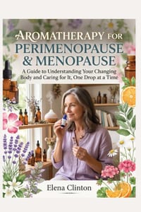 Aromatherapy for Perimenopause & Menopause: A Guide to Understanding Your Changing Body and Caring for It, One Drop at a Time cover