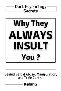 Why They Always Insult You: Dark Psychology Secrets Behind Verbal Abuse, Manipulation, and Toxic Control cover