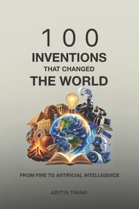 100 Inventions That Changed the World: From Fire to Artificial Intelligence cover