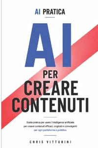 AI Per Creare Contenuti: Guida pratica per usare l'intelligenza artificiale per creare contenuti efficaci, originali e coinvolgenti. cover