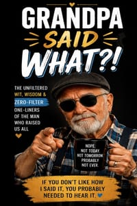 Grandpa Said WHAT?!: The Unfiltered Wit, Wisdom & Zero-Filter One-Liners of the Man Who Raised Us All cover
