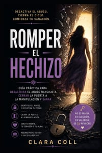Romper el Hechizo: Guía práctica para desactivar el abuso narcisista, cerrar la puerta a la manipulación y sanar cover