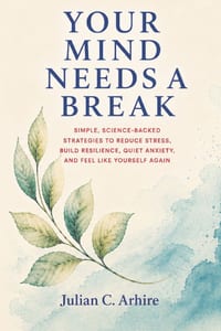 Your Mind Needs a Break: Simple, Science-Backed Strategies to Reduce Stress, Build Resilience, Quiet Anxiety, and Feel Like Yourself Again cover