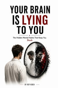 Your Brain Is Lying To You: The Hidden Mental Habits That Keep You Stuck cover