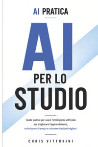 AI Per Lo Studio: Guida pratica per usare l'intelligenza artificiale per migliorare l'apprendimento, ottimizzare il tempo e ottenere risultati miglior cover