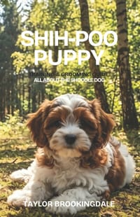 Shih-Poo (Shoodle) Puppy Training & Grooming Guide: ALL ABOUT THE SHIH TZU-POODLE MIX: Force-Free Positive Reinforcement Methods for House & Potty Tra cover