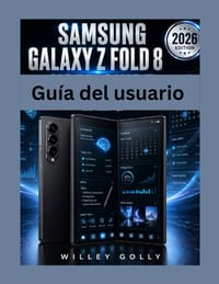 Guía del usuario del Samsung Galaxy Z Fold 8: El manual completo, desde principiante hasta experto, para dominar la configuración, la IA de Galaxy, la cover