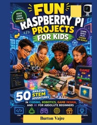 Fun Raspberry Pi Projects for Kids: 50 Amazing STEM Adventures in Coding, Robotics, Game Design, and AI for Absolute Beginners cover