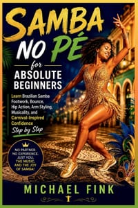 Samba No Pé for Absolute Beginners: Learn Brazilian Samba Footwork, Bounce, Hip Action, Arm Styling, Musicality, and Carnival-Inspired Confidence Step cover