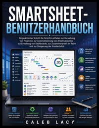 Smartsheet-Benutzerhandbuch: Ein praktischer Leitfaden mit Schritt-für-Schritt-Anleitung zur Verwaltung von Projekten, Automatisierung von Arbeitsablä cover